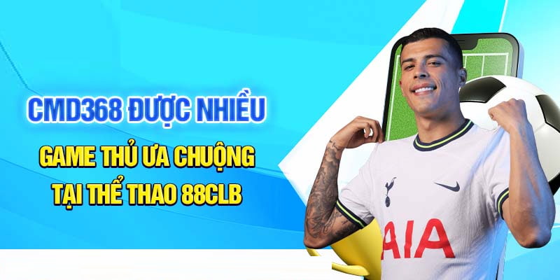 CMD368 là sảnh cược được nhiều người ưa chuộng tại nhà cái